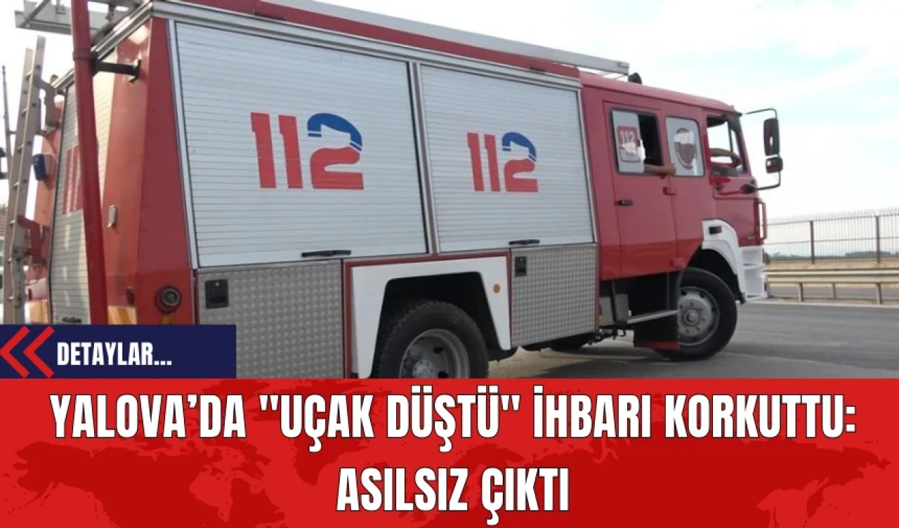 Yalova’da "Uçak Düştü" İhbarı Korkuttu: Asılsız Çıktı