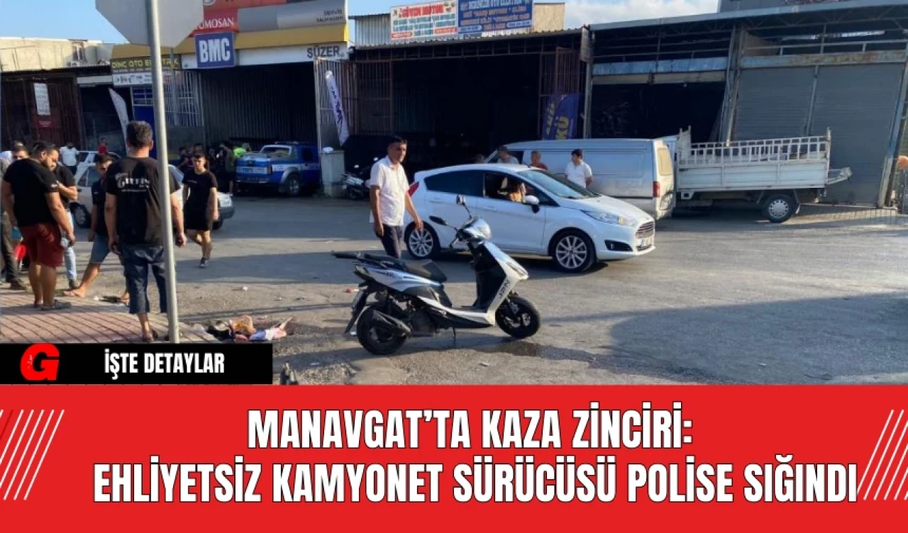 Manavgat’ta Kaza Zinciri: Ehliyetsiz Kamyonet Sürücüsü Polise Sığındı