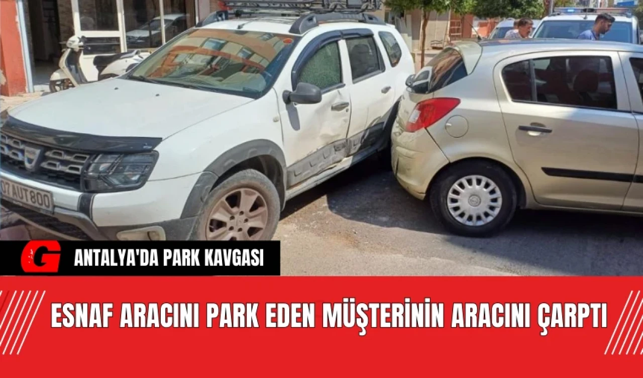 Antalya'da Kavga: Esnaf Aracını Park Eden Müşterinin Aracını Çarptı