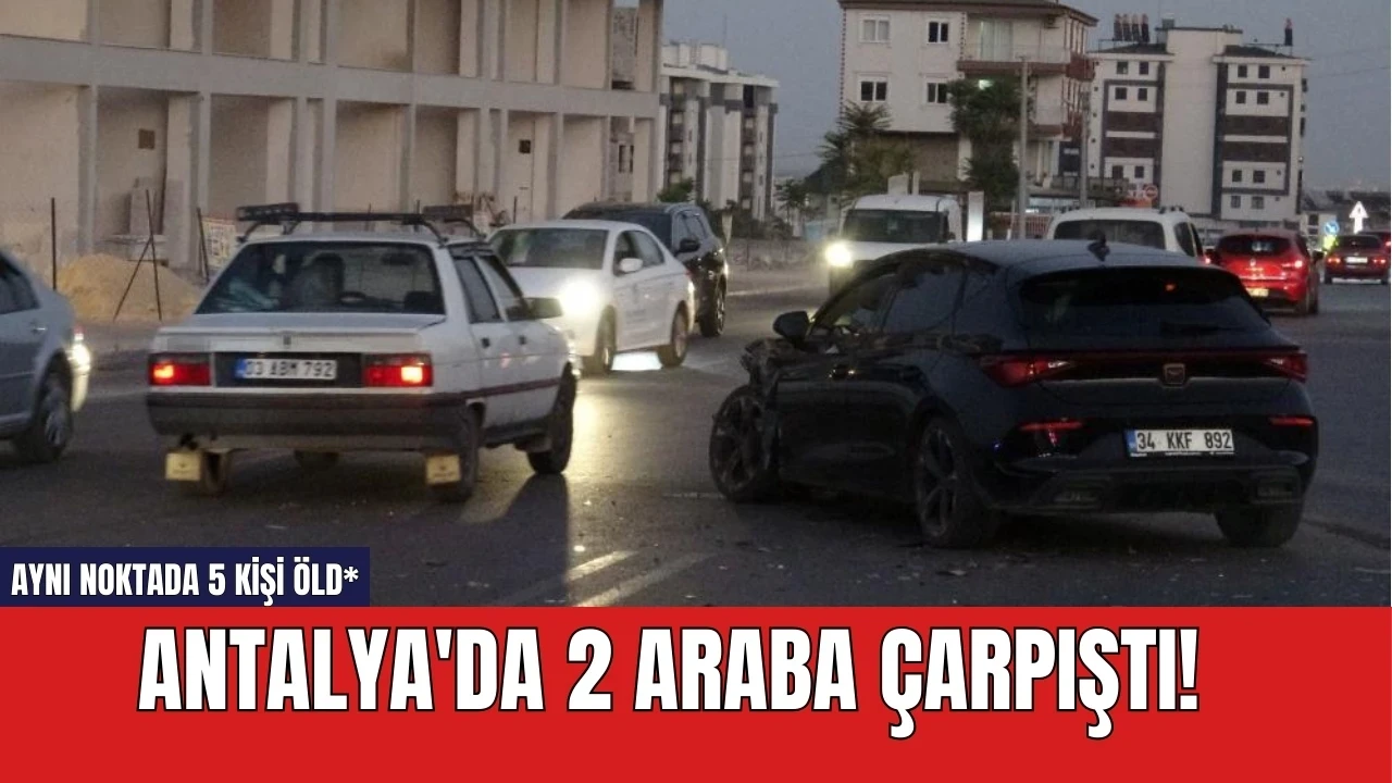 Antalya'da 2 araba çarpıştı! Aynı noktada 5 kişi öld*