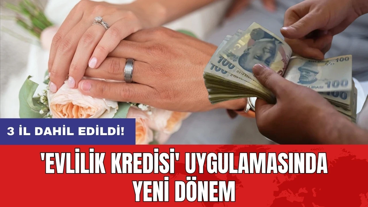 'Evlilik kredisi' uygulamasında yeni dönem: 3 il dahil edildi!