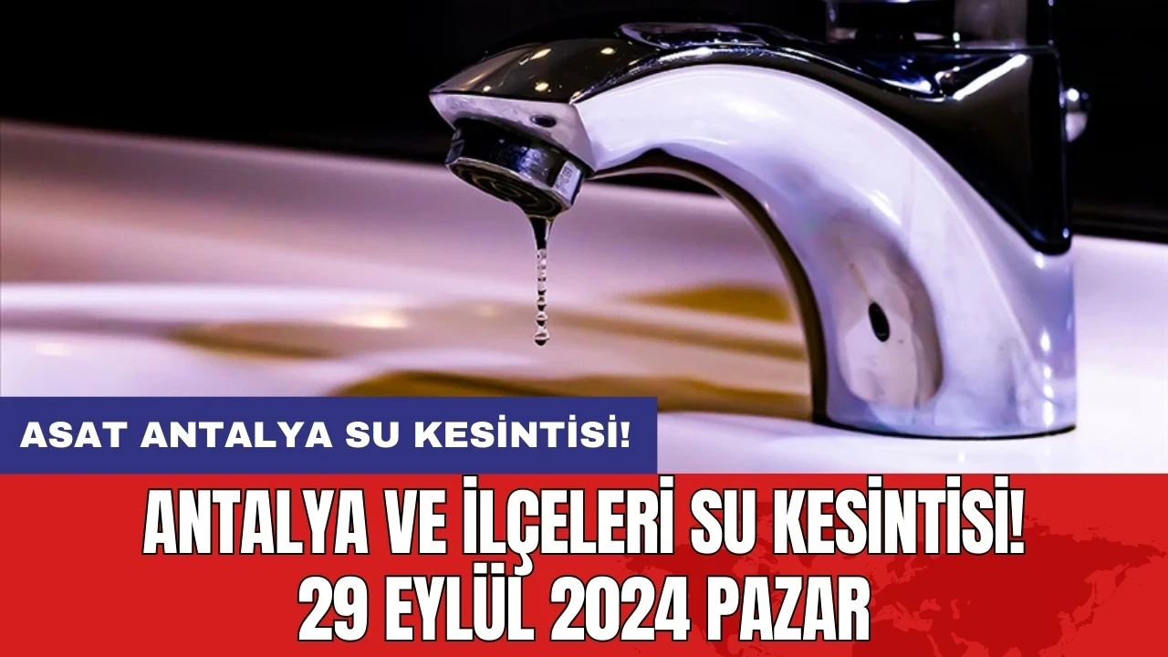 Antalya ve İlçeleri Su Kesintisi! 29 Eylül 2024 Pazar