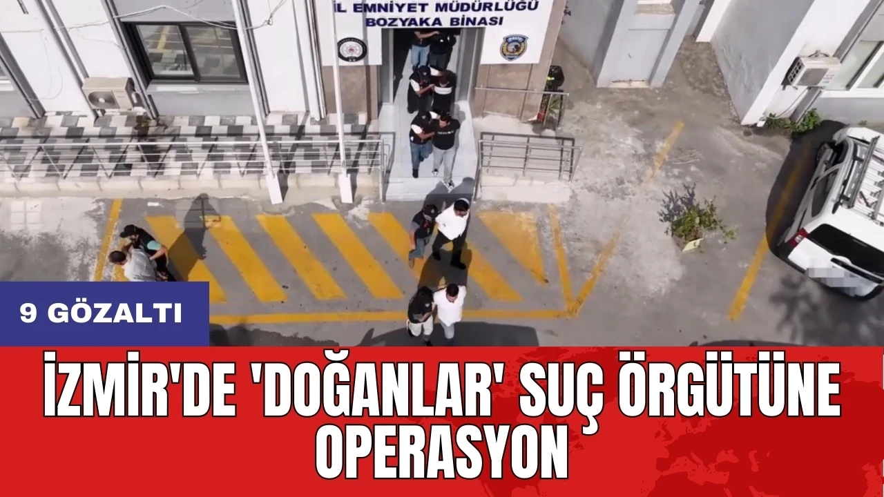 İzmir'de 'Doğanlar' suç örgütüne operasyon: 9 gözaltı