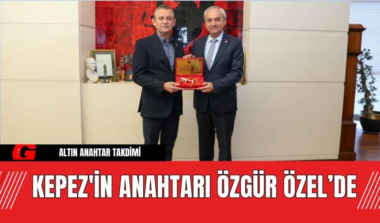 Kepez'in Anahtarı Özgür Özel’de