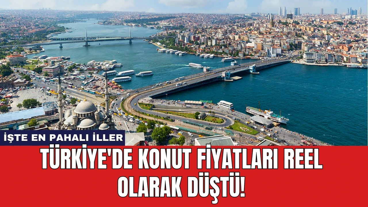 Türkiye'de Konut Fiyatları Reel Olarak Düştü! İşte En Pahalı İller!