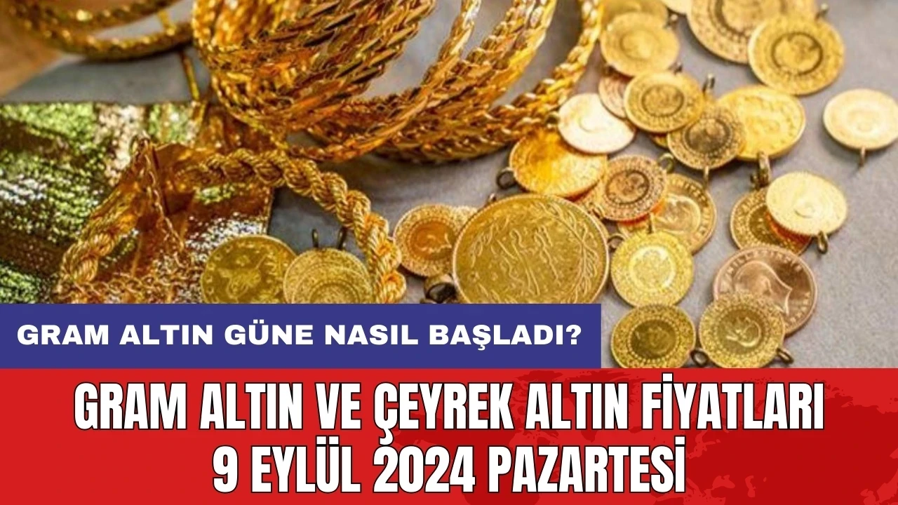 Gram altın güne nasıl başladı? Gram altın ve çeyrek altın fiyatları 9 Eylül 2024 Pazartesi