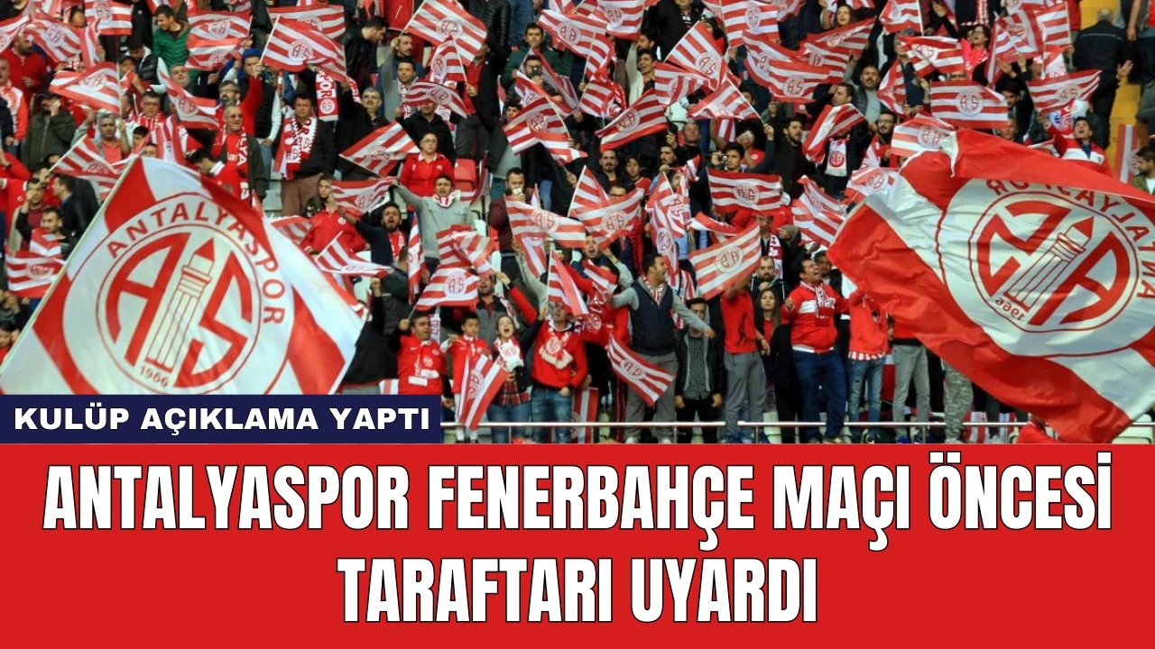 Antalyaspor Fenerbahçe Maçı Öncesi Taraftarı Uyardı