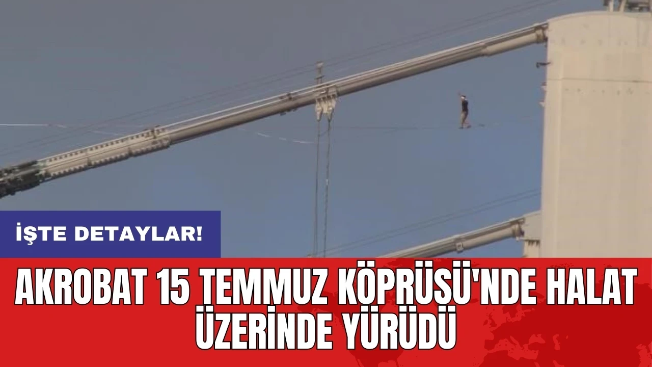 Akrobat 15 Temmuz Köprüsü'nde halat üzerinde yürüdü