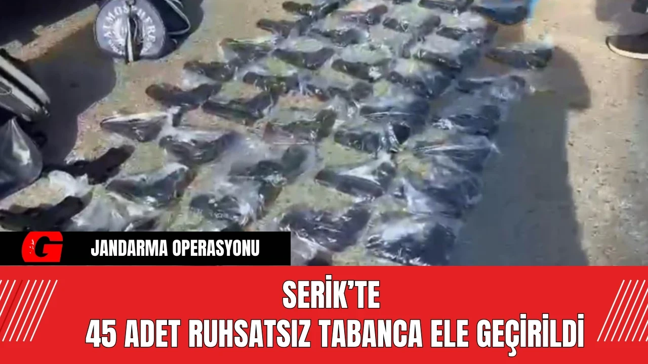 Serik’te 45 Adet Ruhsatsız Tabanca Ele Geçirildi