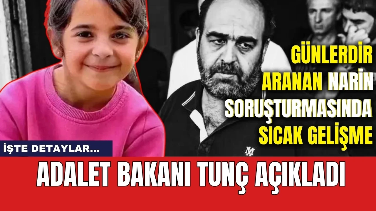 Kayıp Narin soruşturmasına sıcak gelişme! Adalet Bakanı Tunç açıkladı