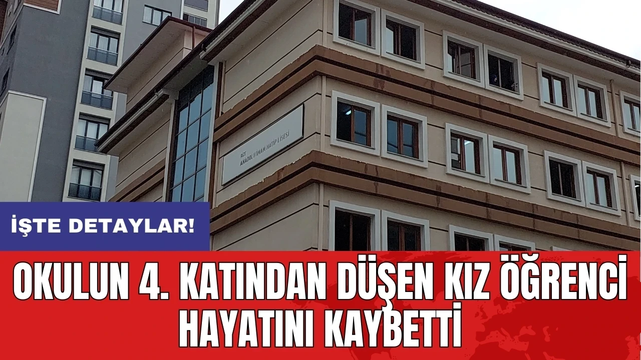 Okulun 4. katından düşen kız öğrenci hayatını kaybetti