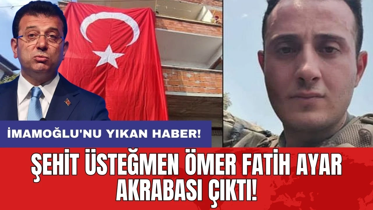 İmamoğlu'nu yıkan haber: Şehit Üsteğmen Ömer Fatih Ayar akrabası çıktı!