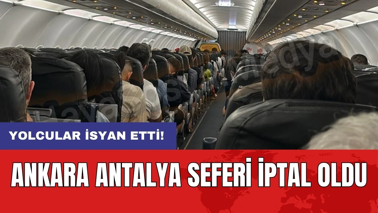 Yolcular isyan etti! Ankara Antalya seferi iptal oldu