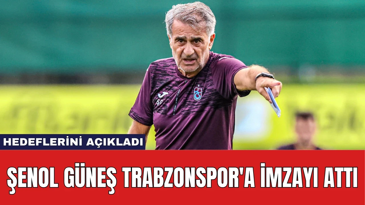 Şenol Güneş Trabzonspor'a İmzayı Attı: Hedeflerini Açıkladı