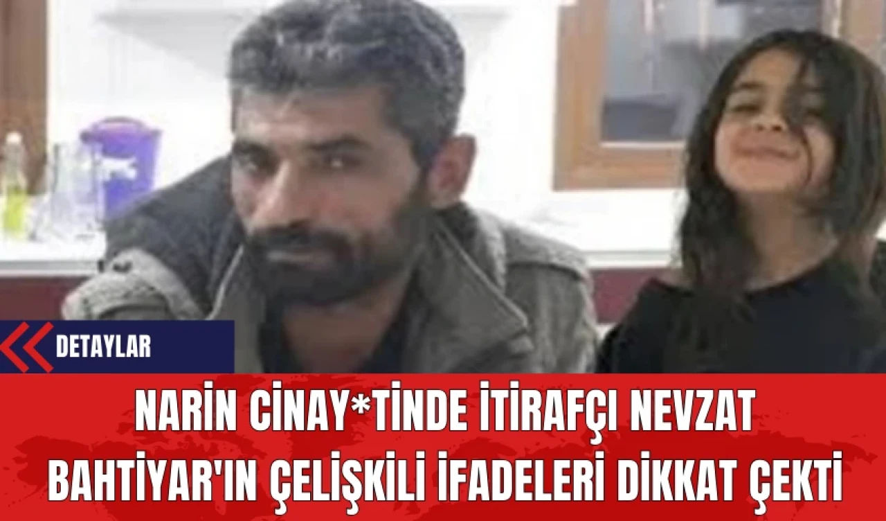 Narin Cinay*tinde İtirafçı Nevzat Bahtiyar'ın Çelişkili İfadeleri Dikkat Çekti