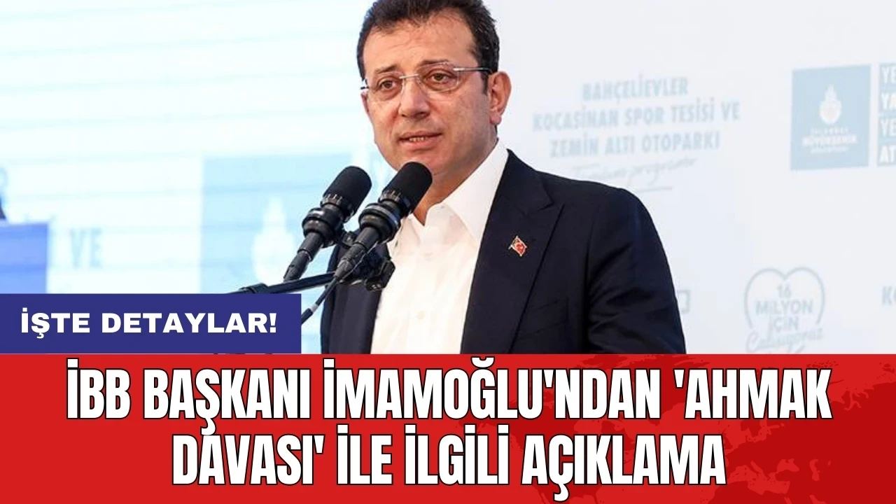 İBB Başkanı İmamoğlu'ndan 'Ahmak davası' ile ilgili açıklama