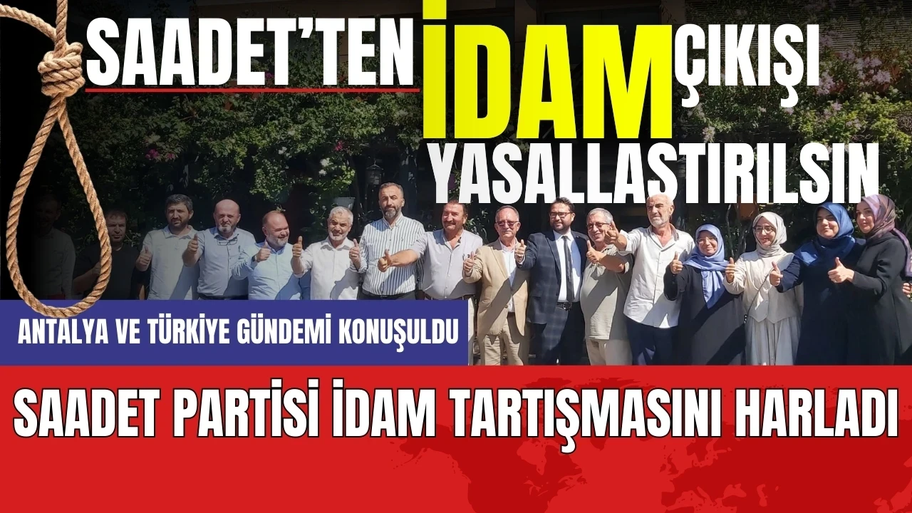 Antalya'da Saadet Partisi'nden 'İdam Yasallaştırılsın' Çıkışı