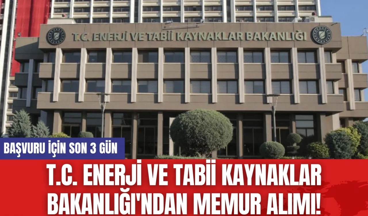 T.C. Enerji ve Tabii Kaynaklar Bakanlığı'ndan Memur Alımı! Başvuru İçin Son 3 Gün