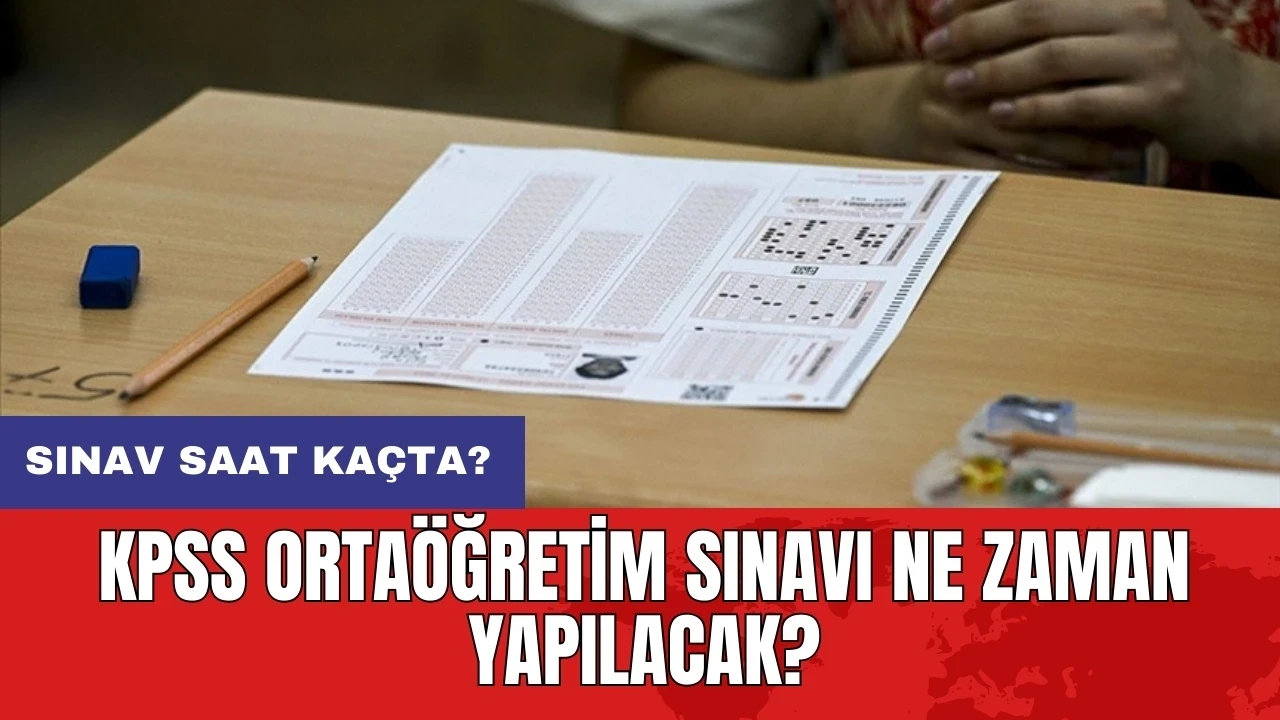 KPSS Ortaöğretim sınavı ne zaman yapılacak? Sınav saat kaçta?