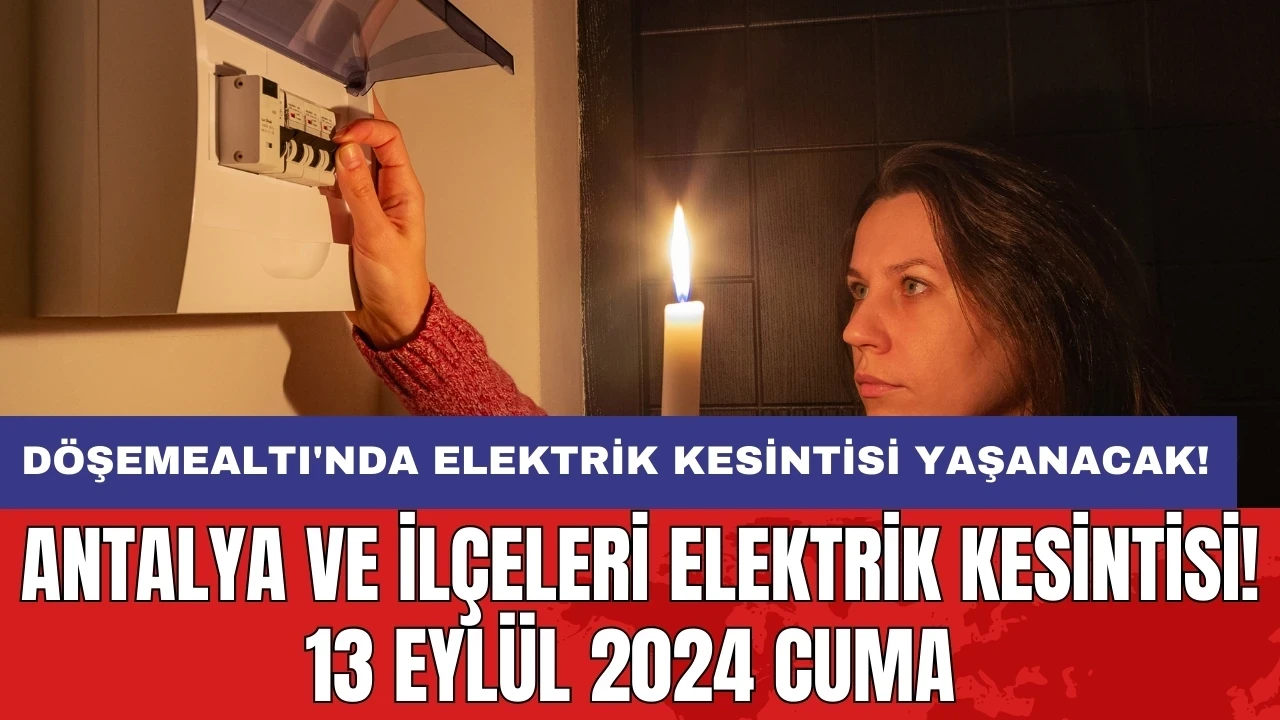 Alanya'da elektrik kesintisi yaşanacak! Antalya ve İlçeleri Elektrik Kesintisi! 13 Eylül 2024 Cuma