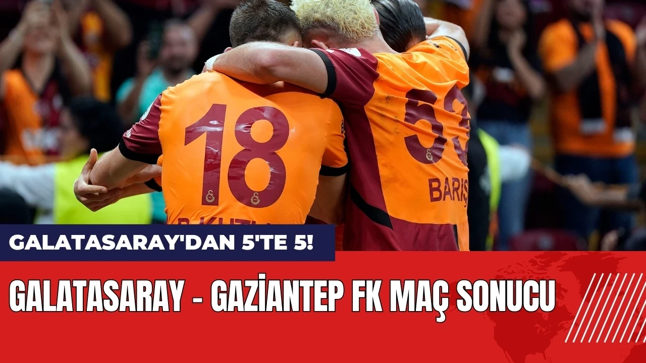 Galatasaray'dan 5'te 5! Galatasaray - Gaziantep FK maç sonucu