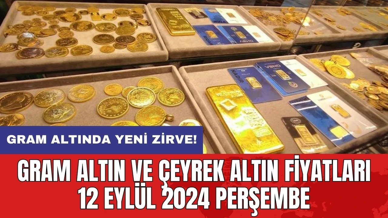 Gram altında yeni zirve! Gram altın ve çeyrek altın fiyatları 12 Eylül 2024 Perşembe