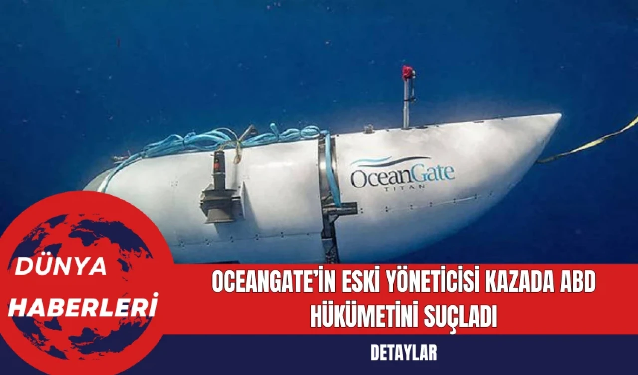 OceanGate’in Eski Yöneticisi Kazada ABD Hükümetini Suçladı