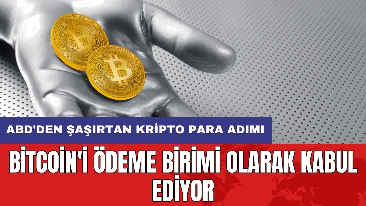 ABD'den şaşırtan kripto para adımı: Bitcoin'i ödeme birimi olarak kabul ediyor