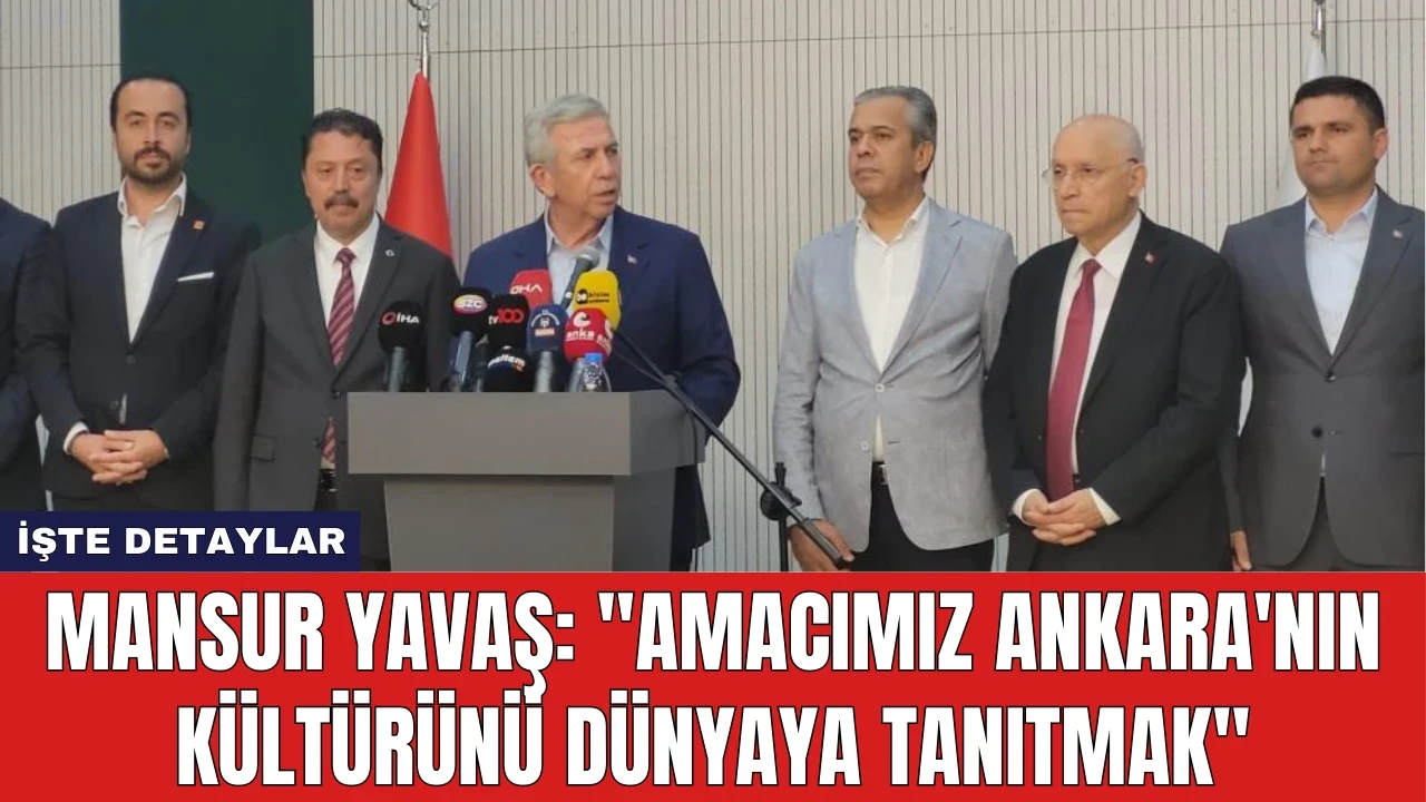 Mansur Yavaş: "Amacımız Ankara'nın Kültürünü Dünyaya Tanıtmak"