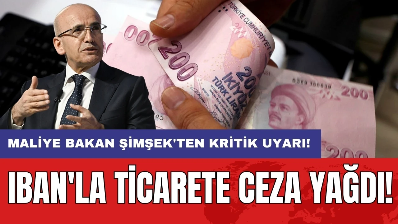 Maliye Bakan Şimşek'ten kritik uyarı: IBAN'la ticarete ceza yağdı!