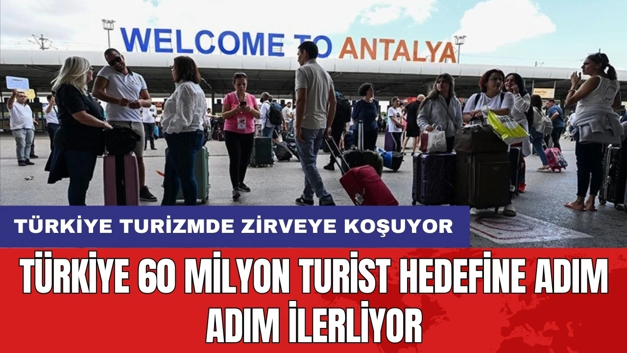 Türkiye 60 milyon turist hedefine adım adım ilerliyor