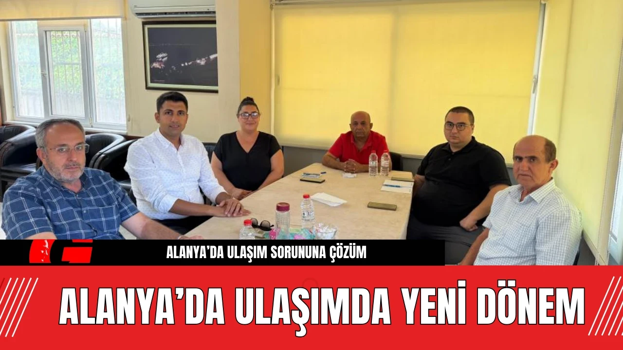 Alanya’da Ulaşım Sorununa Çözüm! Alanya’da Ulaşımda Yeni Dönem