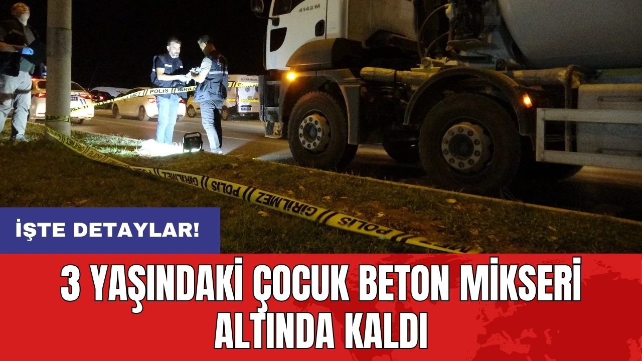 3 yaşındaki çocuk beton mikseri altında kaldı