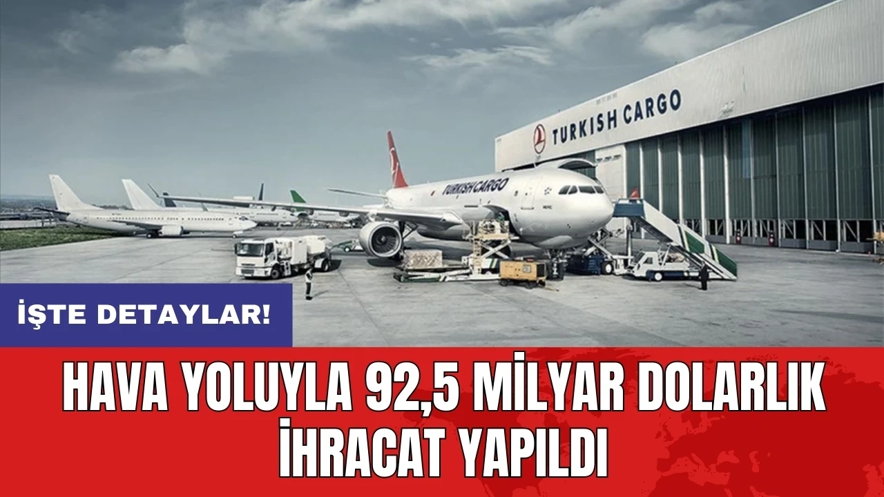 Hava yoluyla 92,5 milyar dolarlık ihracat yapıldı