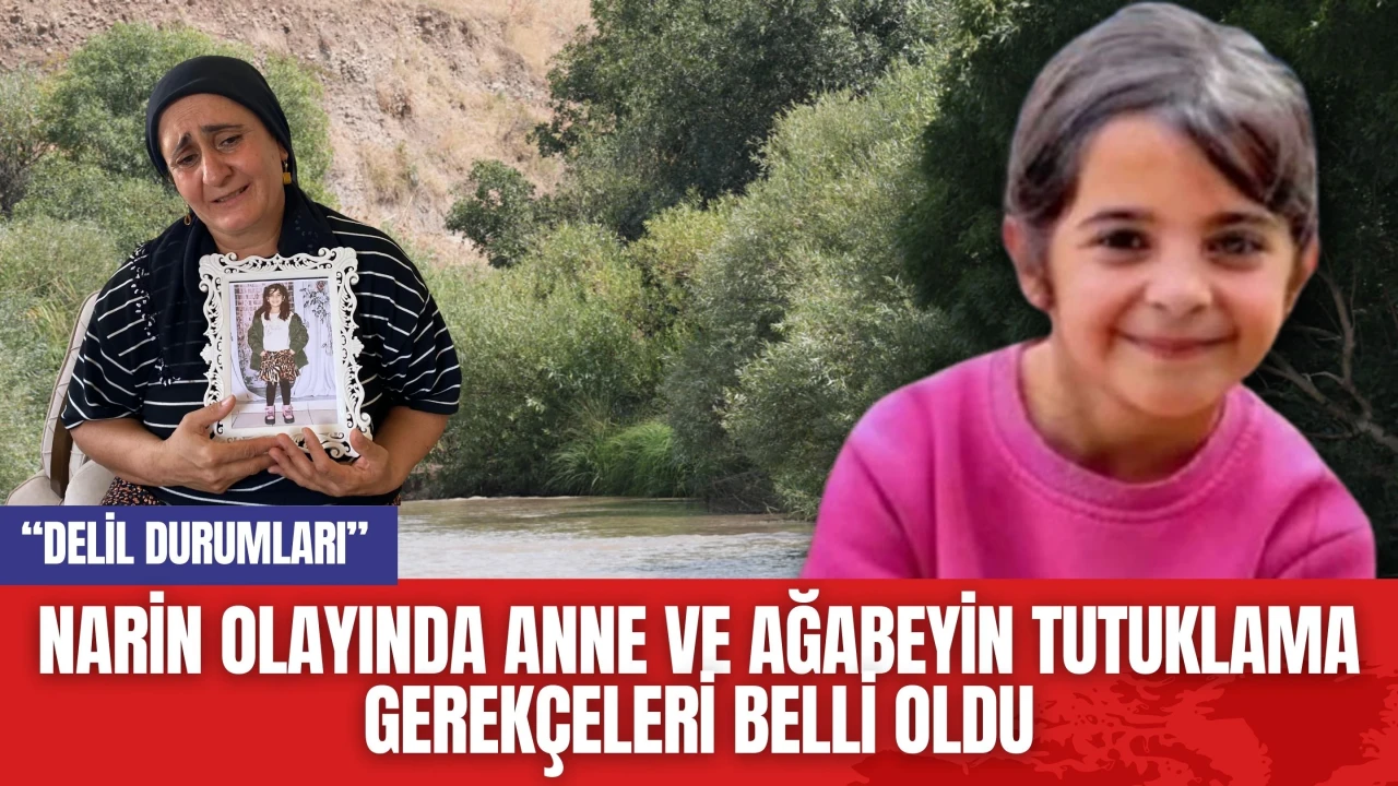 Narin olayında anne ve ağabeyin tutuklama gerekçeleri belli oldu