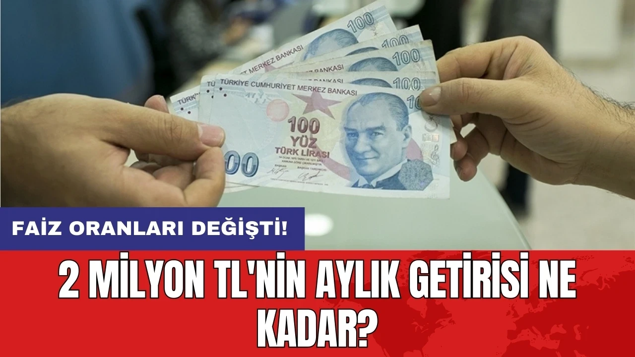 Faiz oranları değişti: 2 milyon TL'nin aylık getirisi ne kadar?