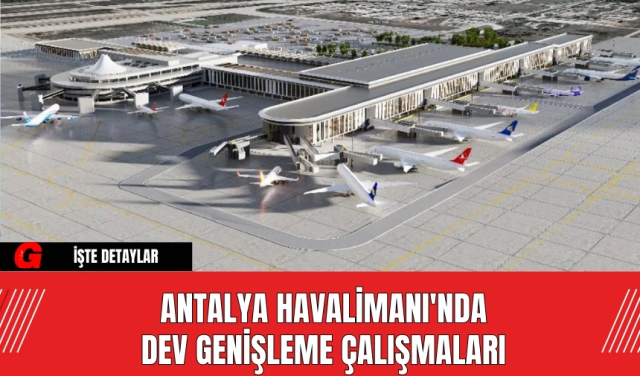 Antalya Havalimanı'nda Dev Genişleme Çalışmaları