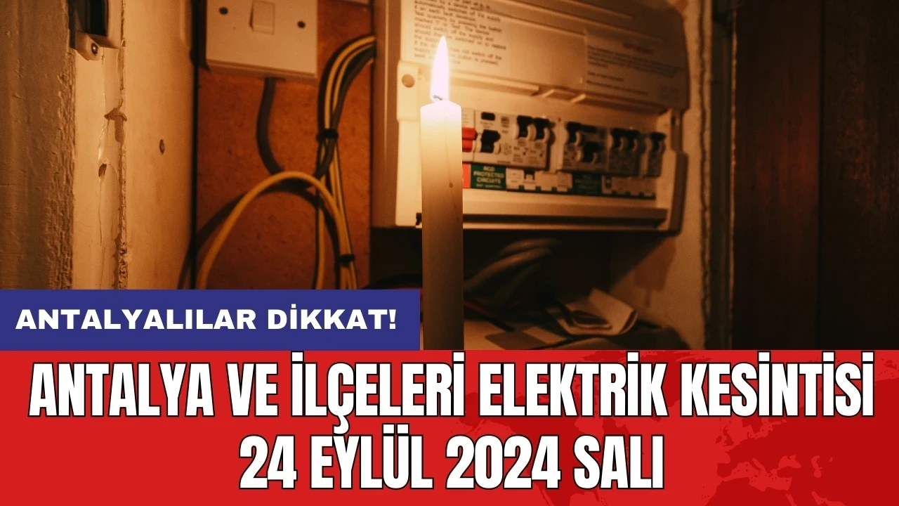 Antalya ve ilçeleri elektrik kesintisi 24 Eylül 2024 Salı