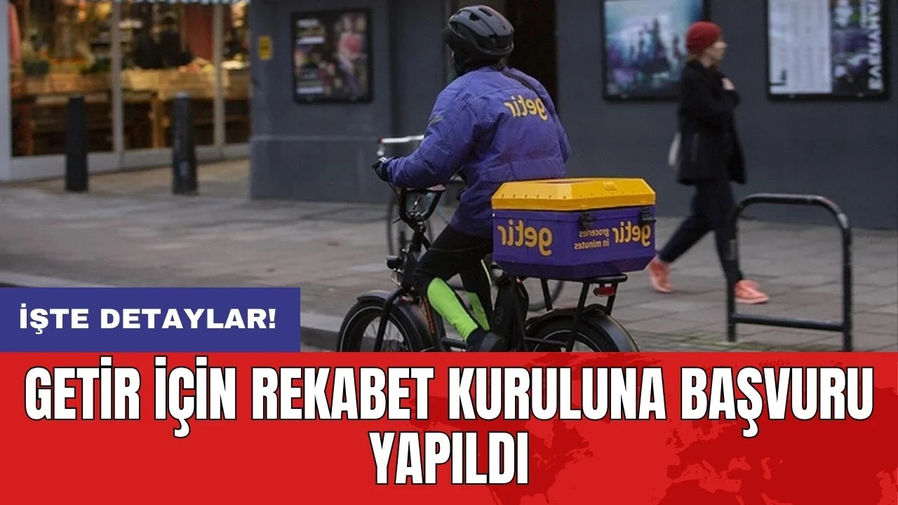 Getir için Rekabet Kuruluna başvuru yapıldı