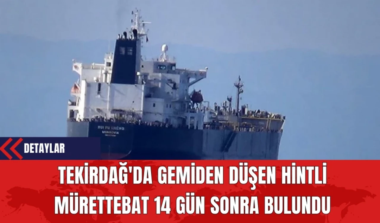 Tekirdağ'da Gemiden Düşen Hintli Mürettebat 14 Gün Sonra Bulundu