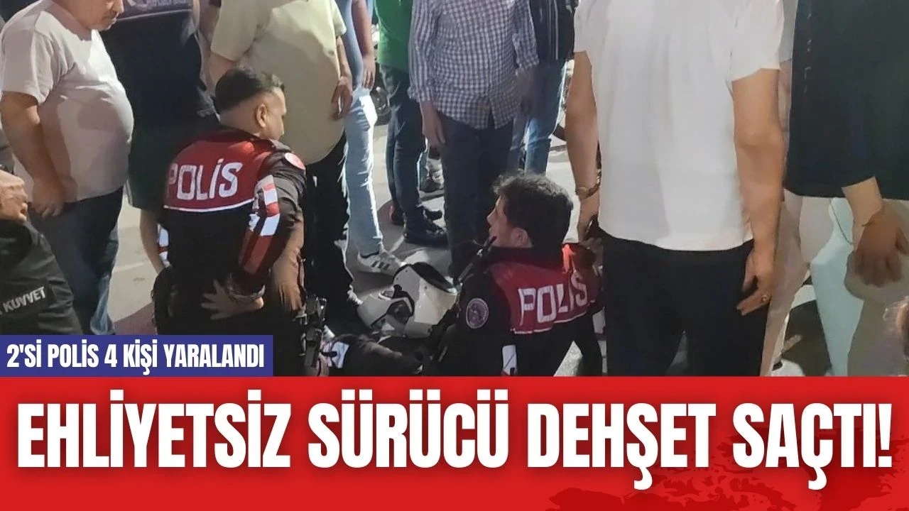 Ehliyetsiz Sürücü Dehşet Saçtı! 2'si Polis 4 Kişi Yaralandı