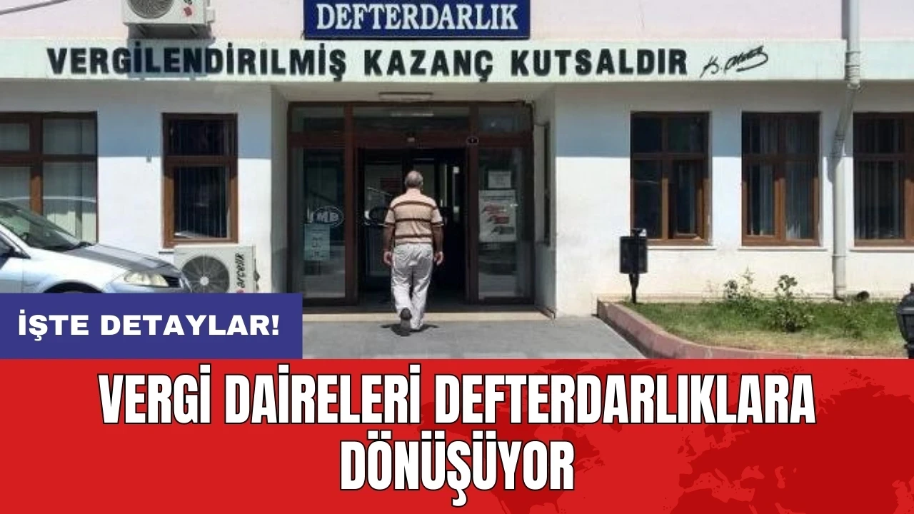 Vergi dairelerinin defterdarlıklara dönüşümü süreci başladı!