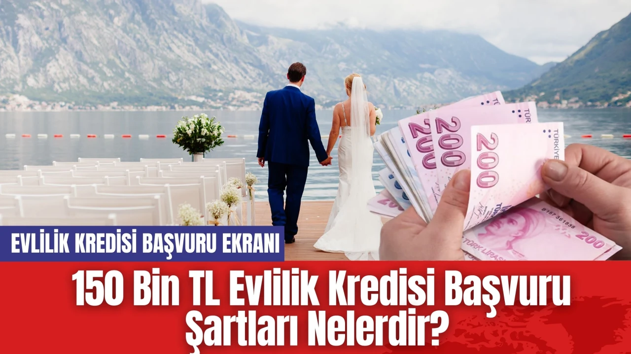 150 Bin TL Evlilik Kredisi Başvuru Şartları Nelerdir? Evlilik Kredisi Başvuru Ekranı