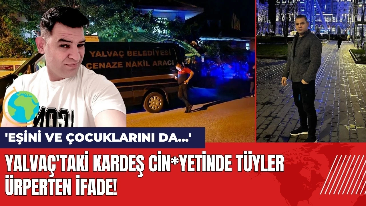 Isparta Yalvaç'taki kardeş cin*yetinde türler ürperten ifade!