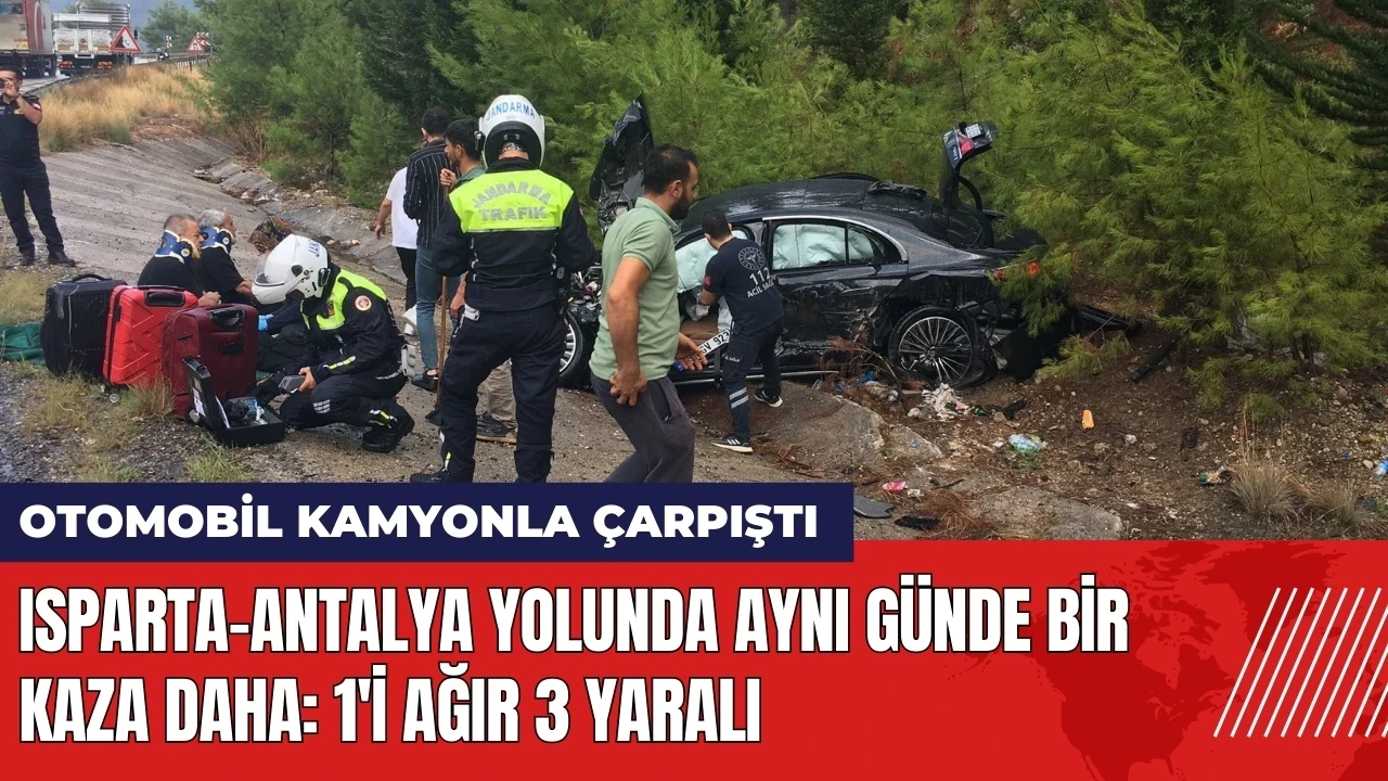 Isparta-Antalya yolunda aynı günde bir kaza daha: 1'i ağır 3 yaralı