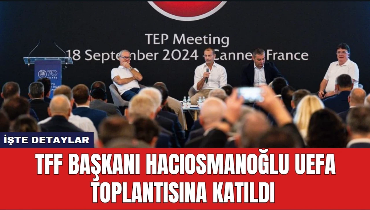 TFF Başkanı Hacıosmanoğlu UEFA Toplantısına Katıldı