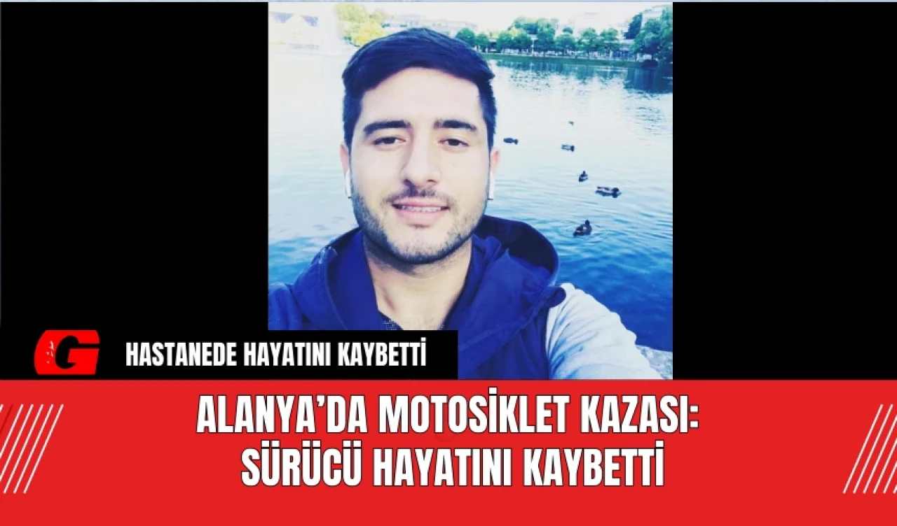 Alanya’da Motosiklet Kazası: Sürücü Hayatını Kaybetti