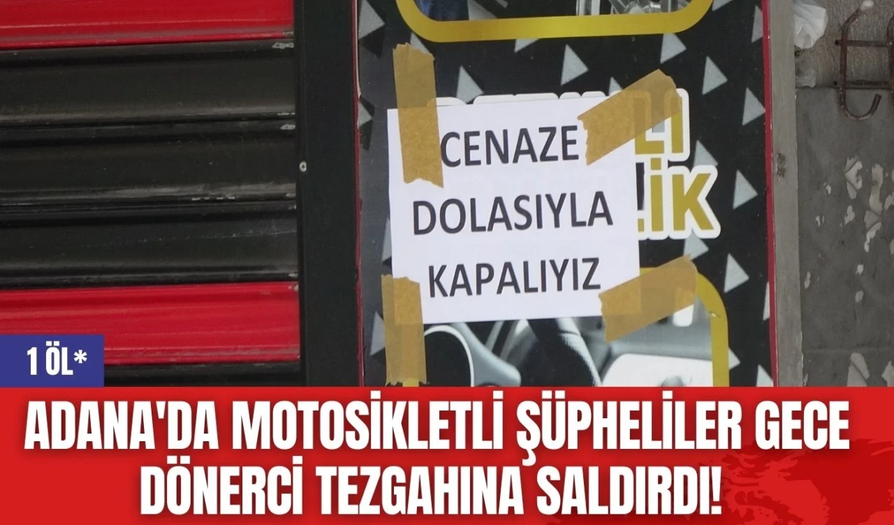 Adana'da motosikletli şüpheliler gece dönerci tezgahına saldırdı! 1 öl*