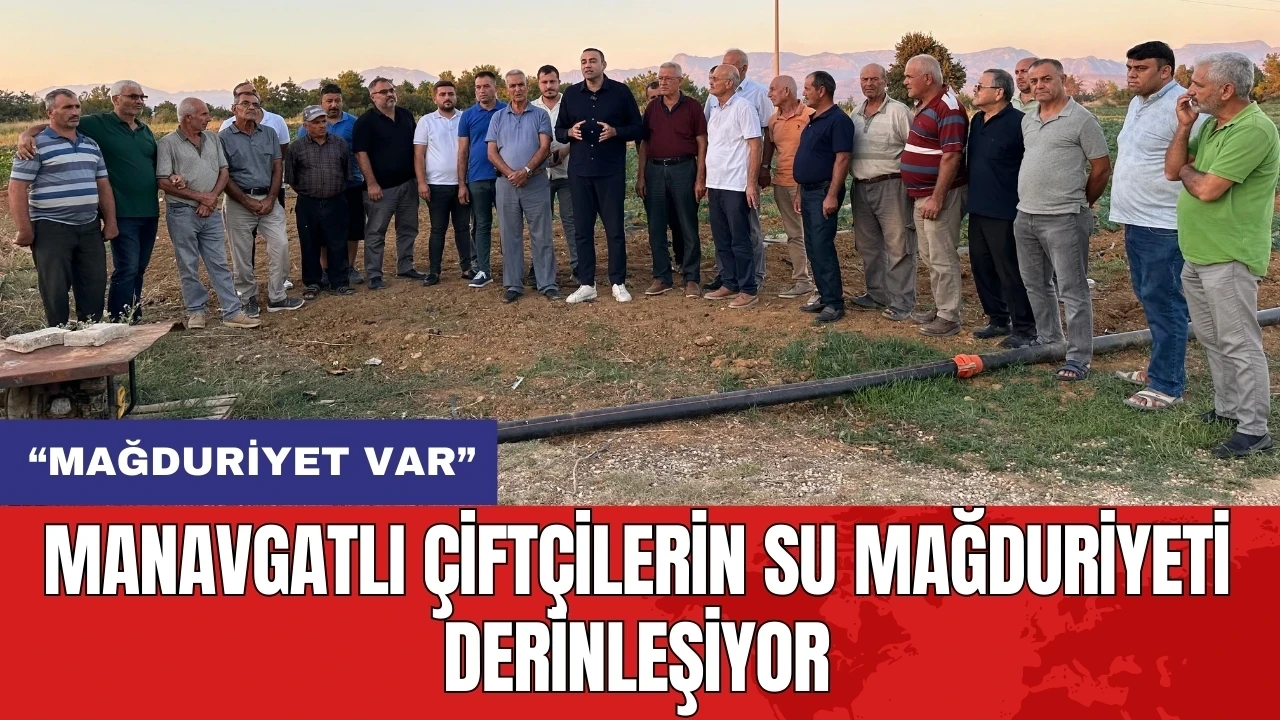 Manavgatlı çiftçilerin su mağduriyeti derinleşiyor