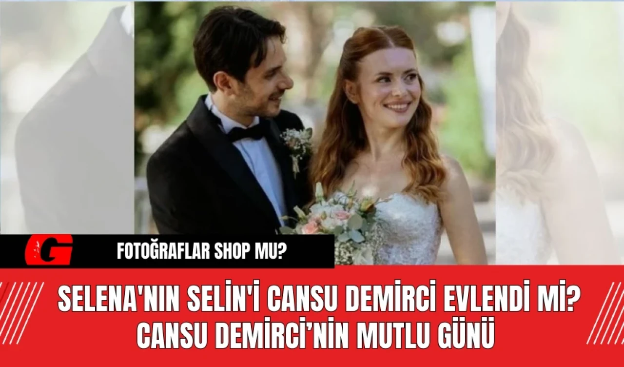 Selena'nın Selin'i Cansu Demirci Evlendi Mi? Cansu Demirci’nin Mutlu Günü